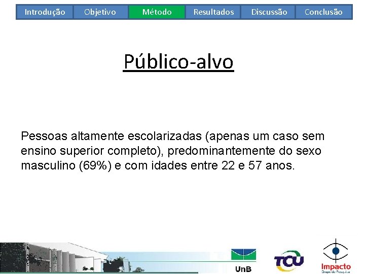 Introdução Objetivo Método Resultados Discussão Conclusão Público-alvo Pessoas altamente escolarizadas (apenas um caso sem