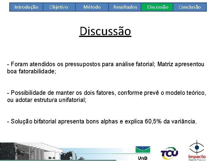 Introdução Objetivo Método Resultados Discussão Conclusão Discussão - Foram atendidos os pressupostos para análise