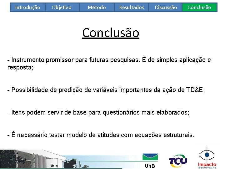 Introdução Objetivo Método Resultados Discussão Conclusão - Instrumento promissor para futuras pesquisas. É de