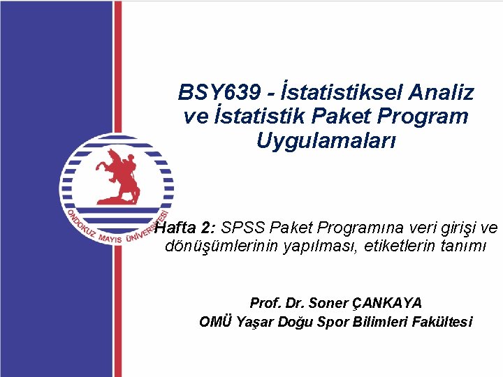 BSY 639 - İstatistiksel Analiz ve İstatistik Paket Program Uygulamaları Hafta 2: SPSS Paket