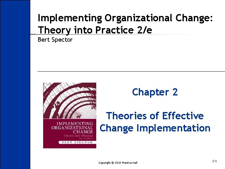 Implementing Organizational Change: Theory into Practice 2/e Bert Spector Chapter 2 Theories of Effective
