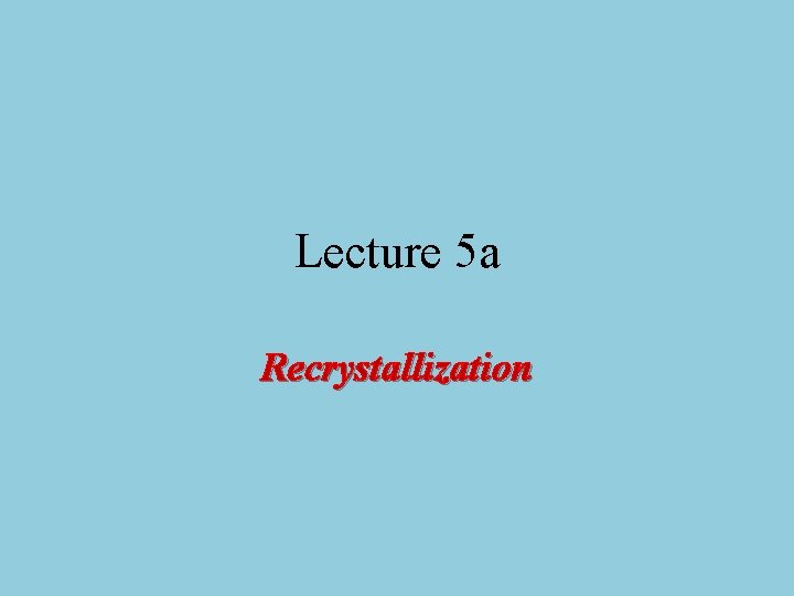Lecture 5 a Recrystallization Lecture 5 a Recrystallization
