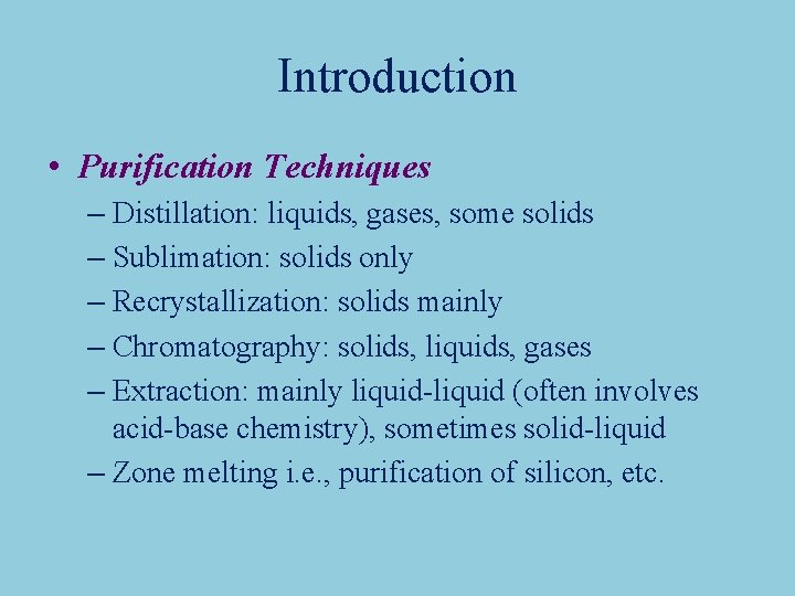 Introduction • Purification Techniques – Distillation: liquids, gases, some solids – Sublimation: solids only Introduction • Purification Techniques – Distillation: liquids, gases, some solids – Sublimation: solids only