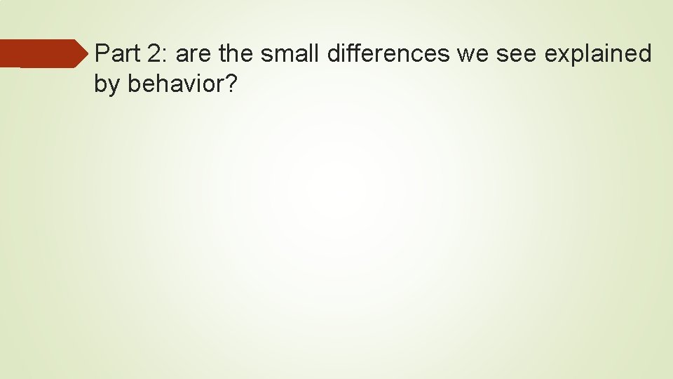 Part 2: are the small differences we see explained by behavior? Part 2: are the small differences we see explained by behavior?