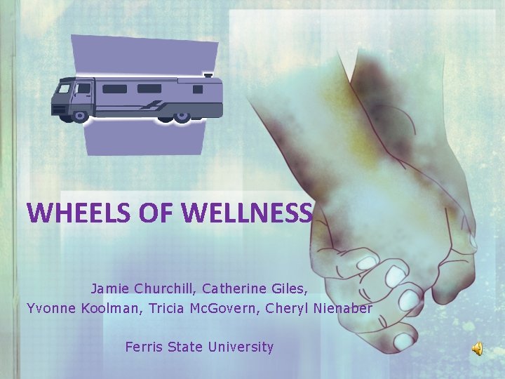 WHEELS OF WELLNESS Jamie Churchill, Catherine Giles, Yvonne Koolman, Tricia Mc. Govern, Cheryl Nienaber
