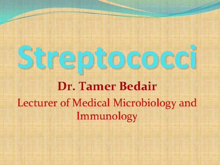 Streptococci Dr. Tamer Bedair Lecturer of Medical Microbiology and Immunology 