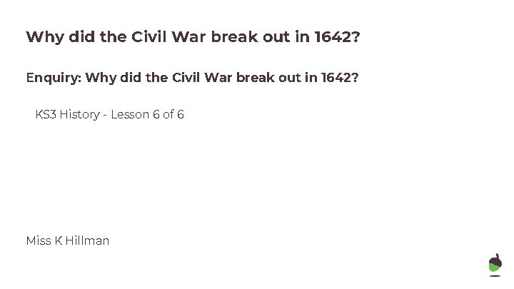 Why did the Civil War break out in 1642? Enquiry: Why did the Civil