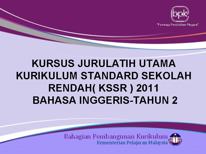 “Peneraju Pendidikan Negara” KURSUS JURULATIH UTAMA KURIKULUM STANDARD SEKOLAH RENDAH( KSSR ) 2011 BAHASA