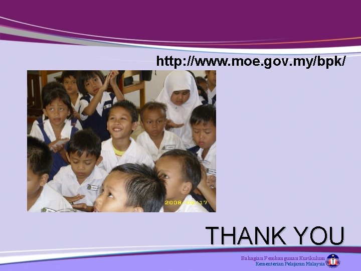 http: //www. moe. gov. my/bpk/ THANK YOU Bahagian Pembangunan Kurikulum Kementerian Pelajaran Malaysia 