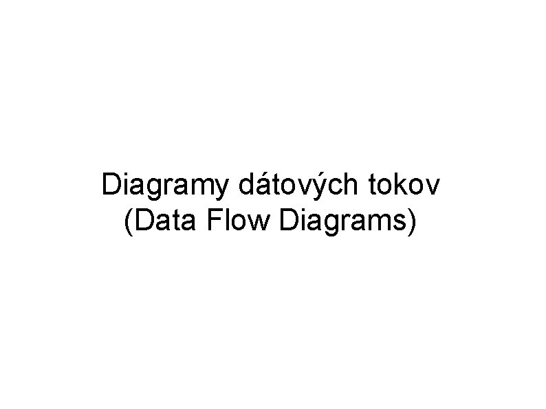 Diagramy dátových tokov (Data Flow Diagrams) 