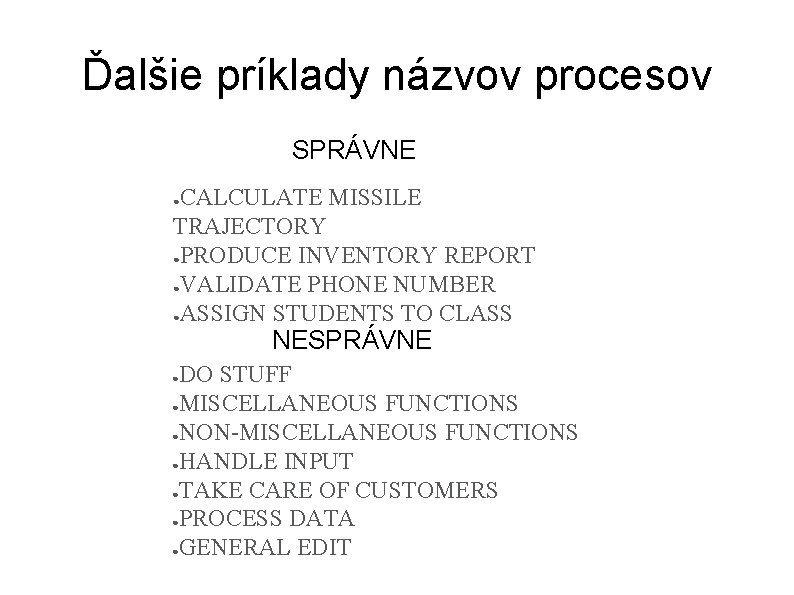 Ďalšie príklady názvov procesov SPRÁVNE CALCULATE MISSILE TRAJECTORY ●PRODUCE INVENTORY REPORT ●VALIDATE PHONE NUMBER