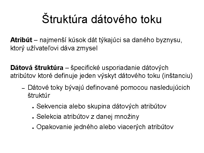 Štruktúra dátového toku Atribút – najmenší kúsok dát týkajúci sa daného byznysu, ktorý užívateľovi