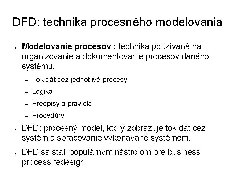 DFD: technika procesného modelovania ● ● ● Modelovanie procesov : technika používaná na organizovanie