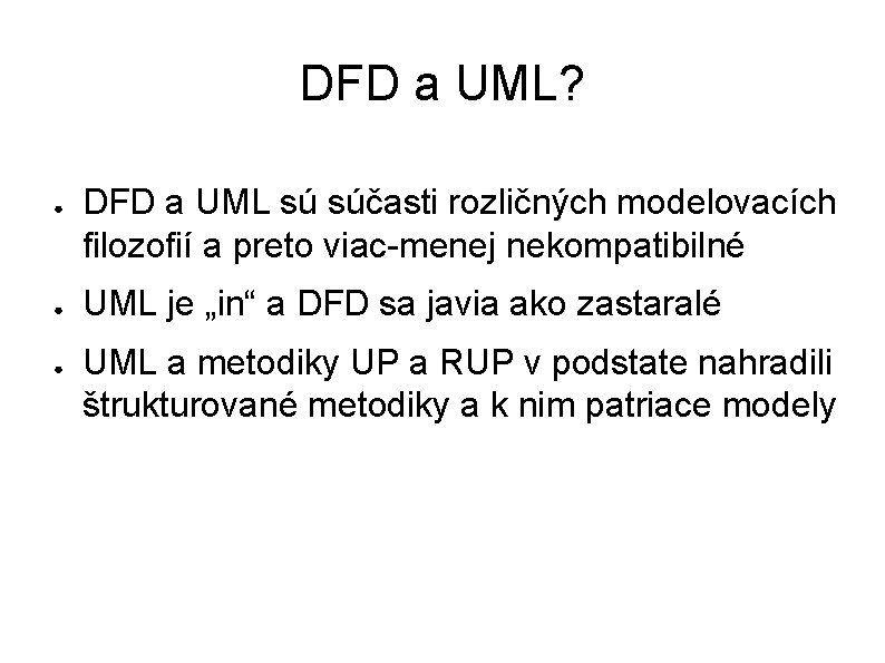 DFD a UML? ● ● ● DFD a UML sú súčasti rozličných modelovacích filozofií