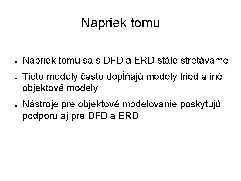 Napriek tomu ● ● ● Napriek tomu sa s DFD a ERD stále stretávame