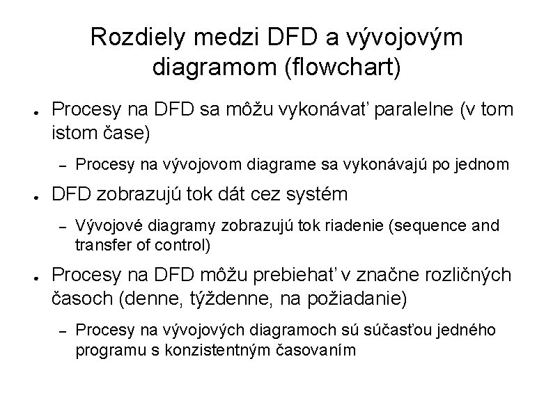 Rozdiely medzi DFD a vývojovým diagramom (flowchart) ● Procesy na DFD sa môžu vykonávať