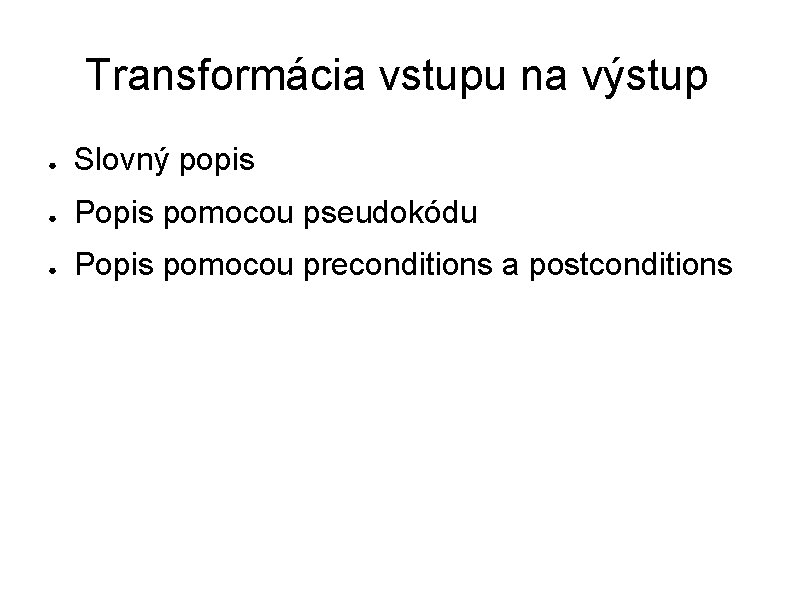 Transformácia vstupu na výstup ● Slovný popis ● Popis pomocou pseudokódu ● Popis pomocou