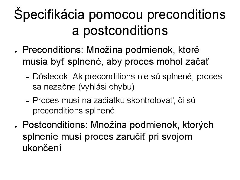 Špecifikácia pomocou preconditions a postconditions ● ● Preconditions: Množina podmienok, ktoré musia byť splnené,