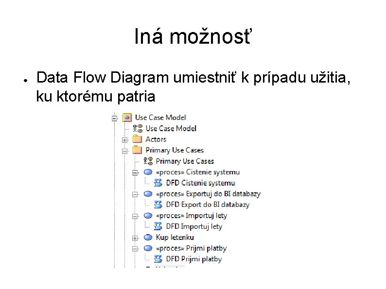 Iná možnosť ● Data Flow Diagram umiestniť k prípadu užitia, ku ktorému patria 