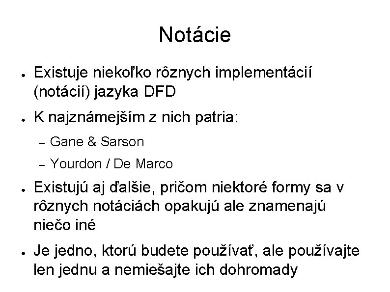 Notácie ● ● Existuje niekoľko rôznych implementácií (notácií) jazyka DFD K najznámejším z nich