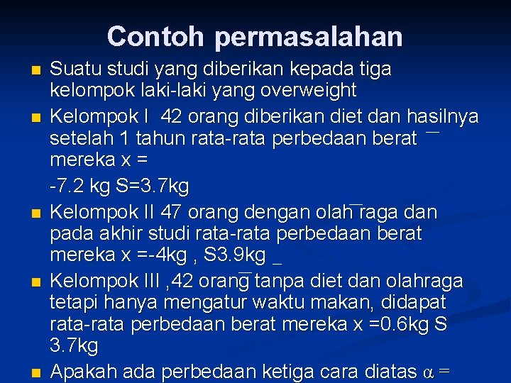 Contoh permasalahan n n Suatu studi yang diberikan kepada tiga kelompok laki-laki yang overweight