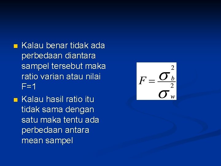 n n Kalau benar tidak ada perbedaan diantara sampel tersebut maka ratio varian atau