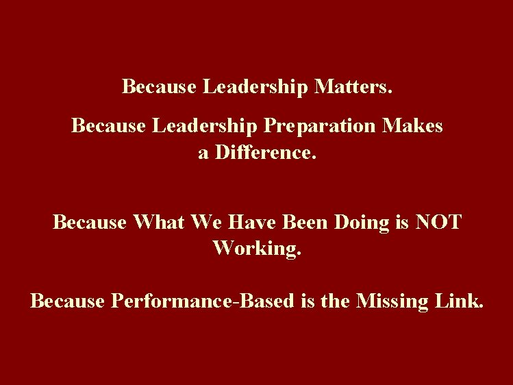 Because Leadership Matters. Because Leadership Preparation Makes a Difference. Because What We Have Been