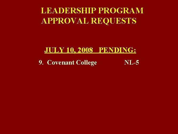 LEADERSHIP PROGRAM APPROVAL REQUESTS JULY 10, 2008 PENDING: 9. Covenant College NL-5 