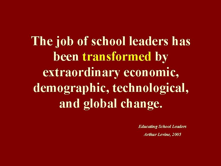 The job of school leaders has been transformed by extraordinary economic, demographic, technological, and