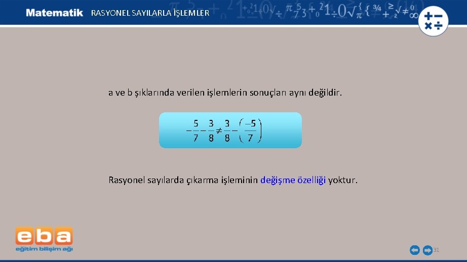 RASYONEL SAYILARLA İŞLEMLER a ve b şıklarında verilen işlemlerin sonuçları aynı değildir. Rasyonel sayılarda