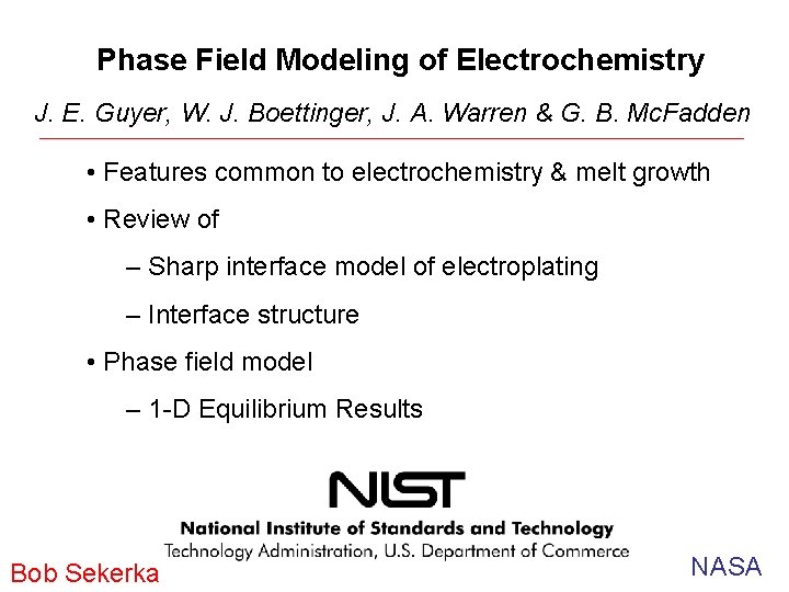 Phase Field Modeling of Electrochemistry J. E. Guyer, W. J. Boettinger, J. A. Warren