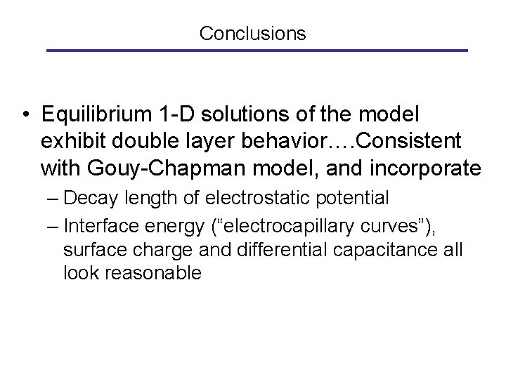 Conclusions • Equilibrium 1 -D solutions of the model exhibit double layer behavior…. Consistent