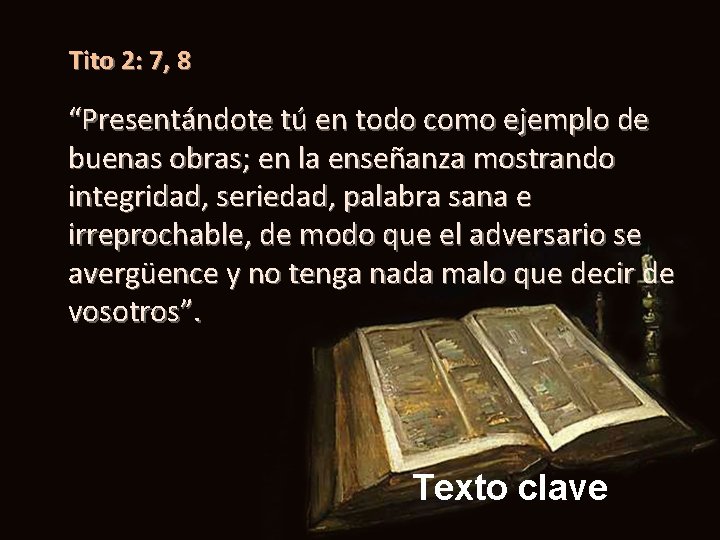 Tito 2: 7, 8 “Presentándote tú en todo como ejemplo de buenas obras; en