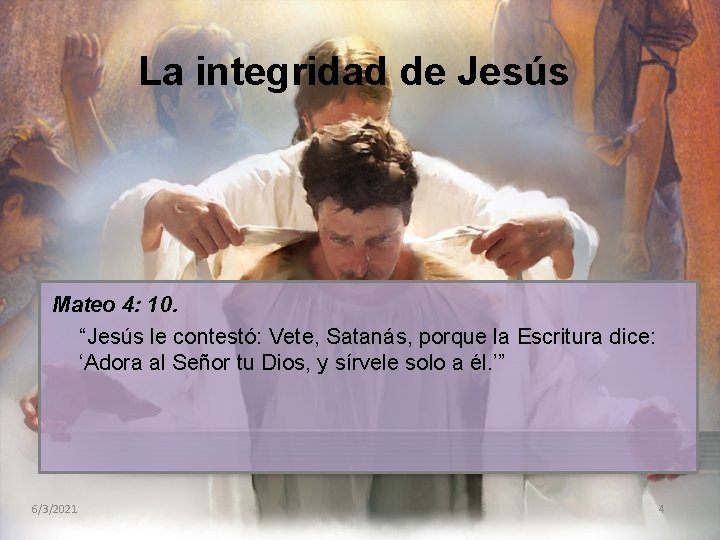 La integridad de Jesús Mateo 4: 10. “Jesús le contestó: Vete, Satanás, porque la