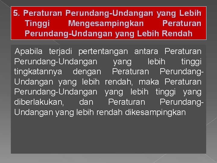 5. Peraturan Perundang-Undangan yang Lebih Tinggi Mengesampingkan Peraturan Perundang-Undangan yang Lebih Rendah Apabila terjadi 5. Peraturan Perundang-Undangan yang Lebih Tinggi Mengesampingkan Peraturan Perundang-Undangan yang Lebih Rendah Apabila terjadi