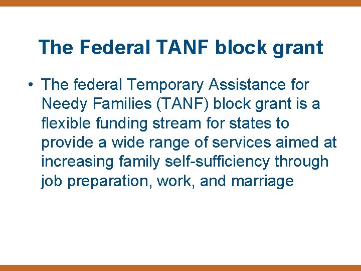 The Federal TANF block grant • The federal Temporary Assistance for Needy Families (TANF)
