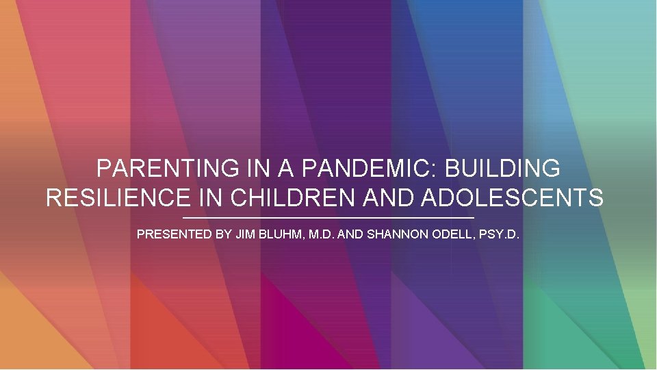PARENTING IN A PANDEMIC: BUILDING RESILIENCE IN CHILDREN AND ADOLESCENTS PRESENTED BY JIM BLUHM,