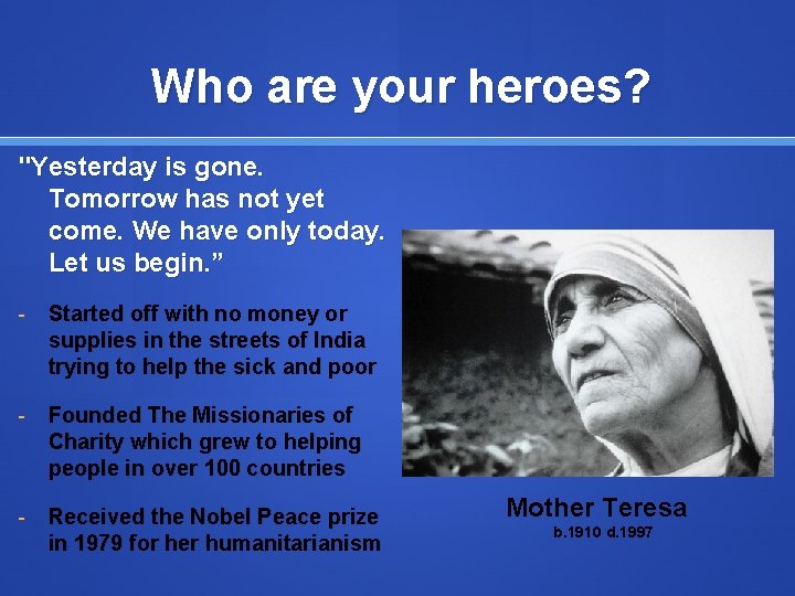 Who are your heroes? "Yesterday is gone. Tomorrow has not yet come. We have