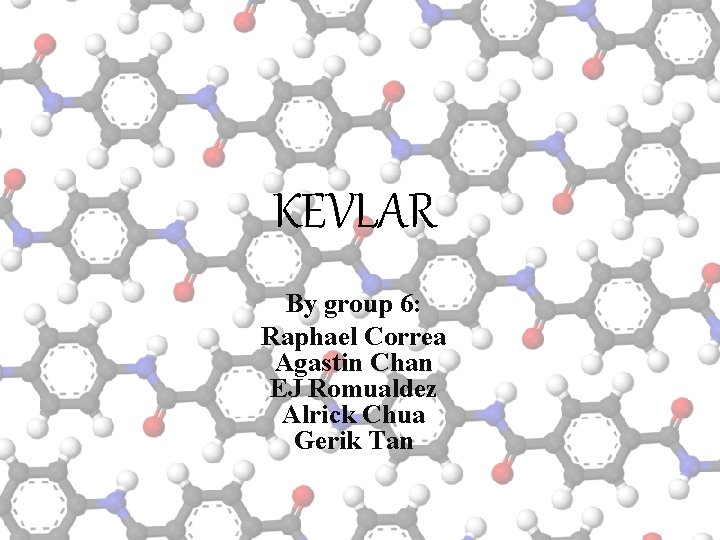 KEVLAR By group 6: Raphael Correa Agastin Chan EJ Romualdez Alrick Chua Gerik Tan