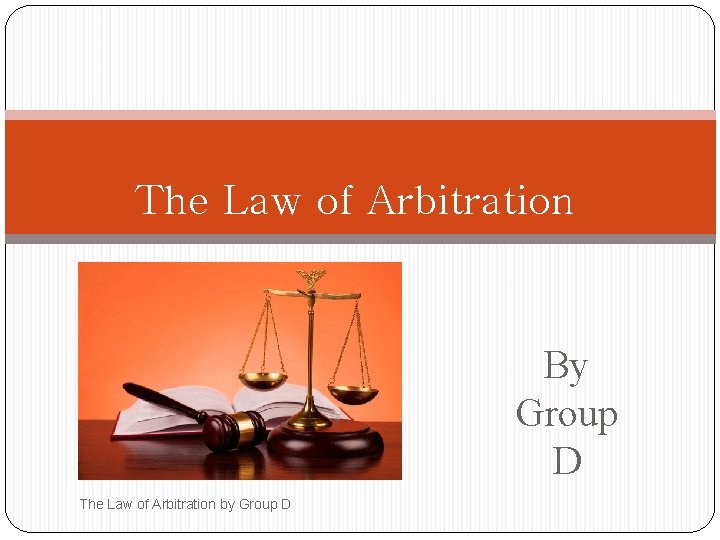 The Law of Arbitration By Group D The Law of Arbitration by Group D