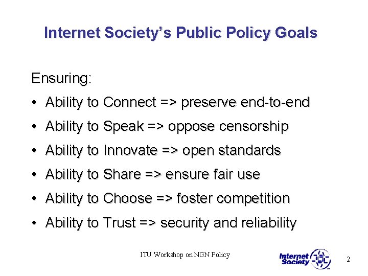 Internet Society’s Public Policy Goals Ensuring: • Ability to Connect => preserve end-to-end •