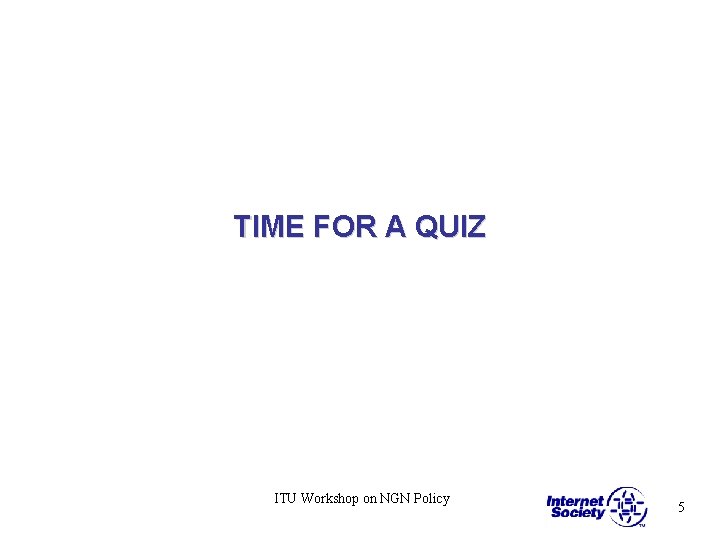 TIME FOR A QUIZ ITU Workshop on NGN Policy 5 
