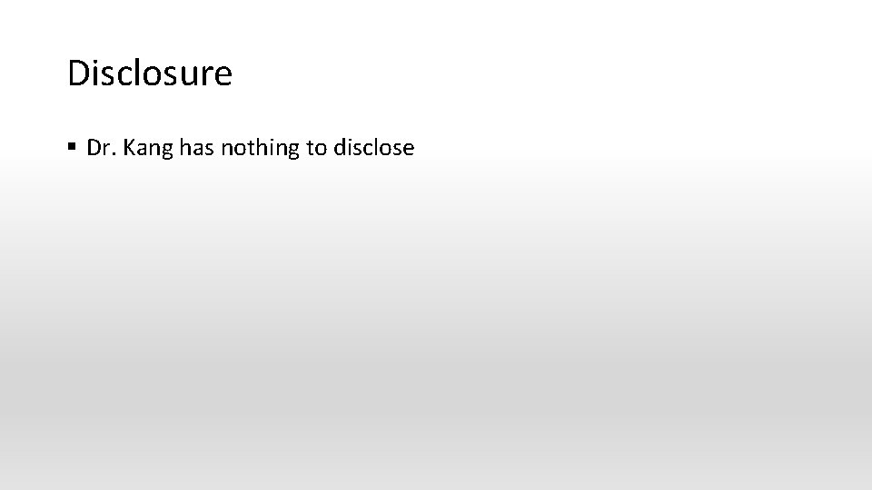 Disclosure § Dr. Kang has nothing to disclose 