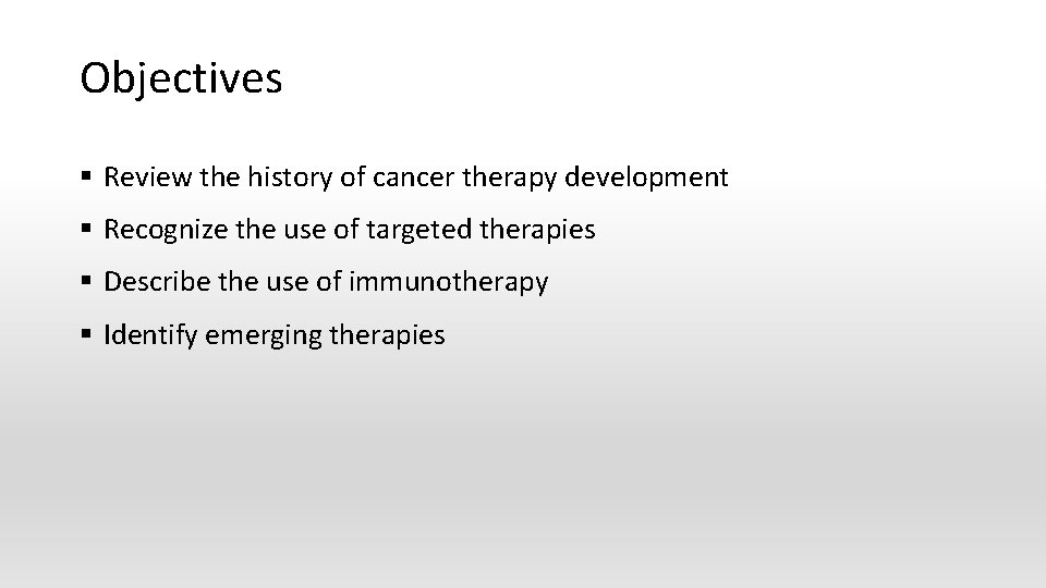 Objectives § Review the history of cancer therapy development § Recognize the use of