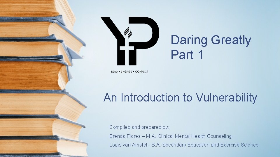 Daring Greatly Part 1 An Introduction to Vulnerability Compiled and prepared by: Brenda Flores
