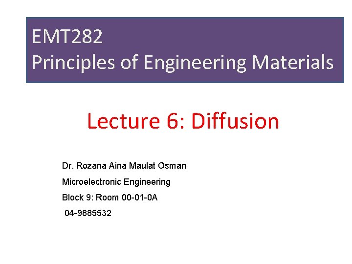 EMT 282 Principles of Engineering Materials Lecture 6: Diffusion Dr. Rozana Aina Maulat Osman