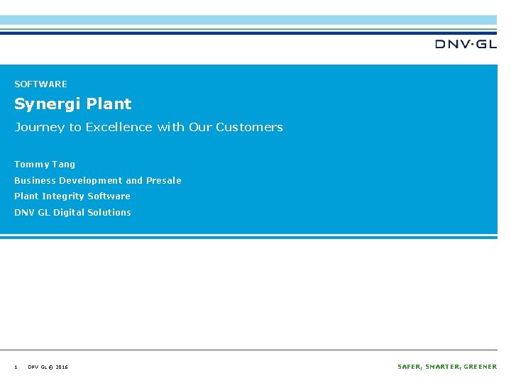 SOFTWARE Synergi Plant Journey to Excellence with Our Customers Tommy Tang Business Development and