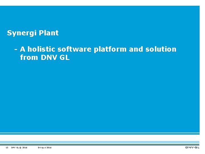 Synergi Plant - A holistic software platform and solution from DNV GL 15 DNV
