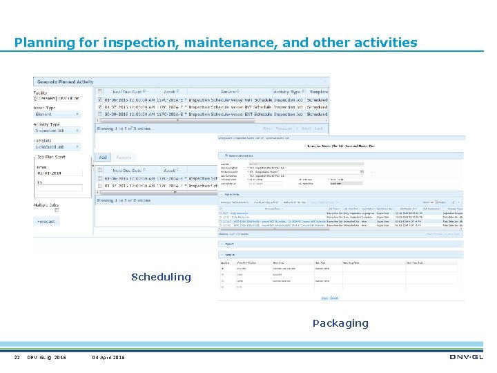 Planning for inspection, maintenance, and other activities Scheduling Packaging 22 DNV GL © 2016