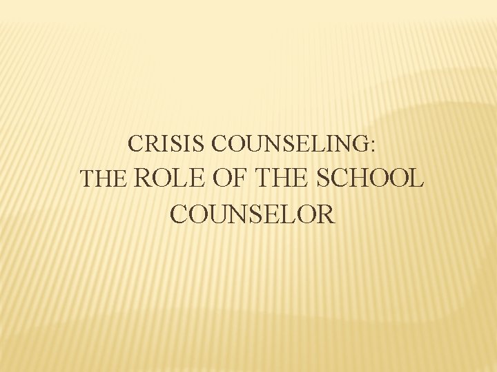 CRISIS COUNSELING: THE ROLE OF THE SCHOOL COUNSELOR 